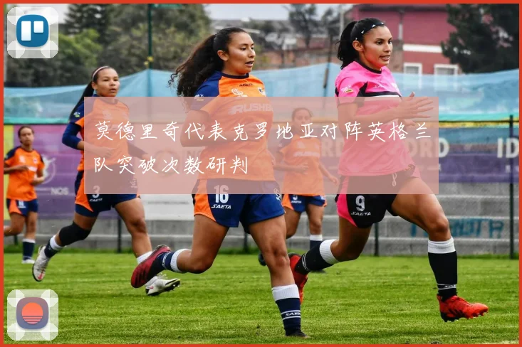 莫德里奇代表克罗地亚对阵英格兰队突破次数研判