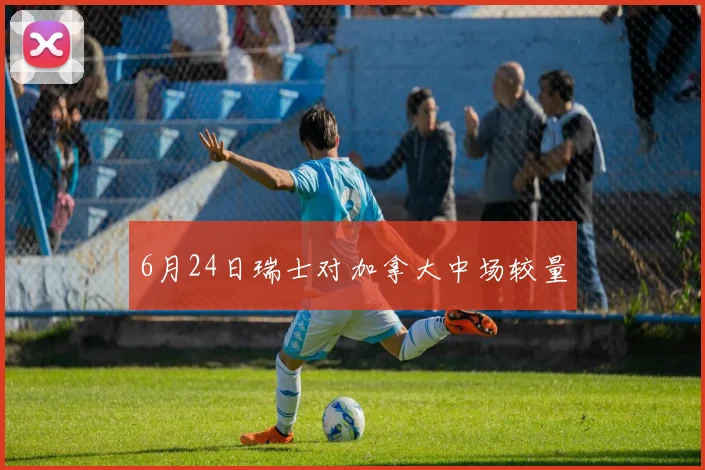6月24日瑞士对加拿大中场较量