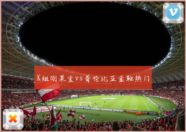 K组刚果金vs哥伦比亚金靴热门