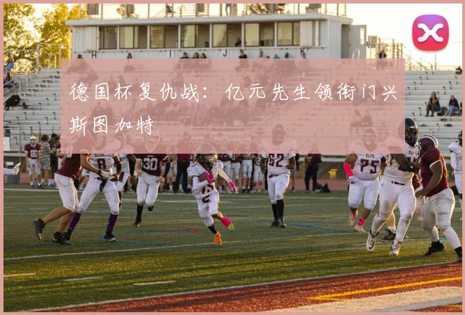 德国杯复仇战：亿元先生领衔门兴斯图加特