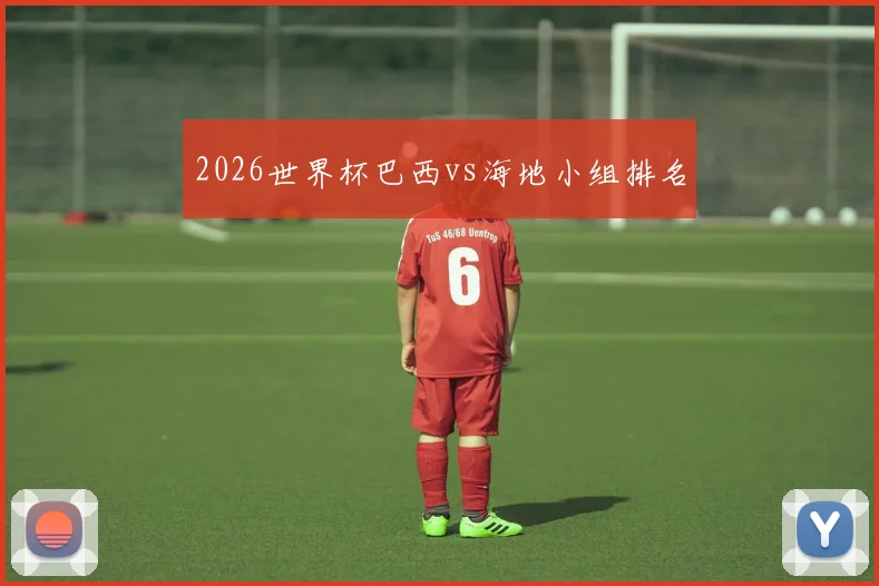 2026世界杯巴西vs海地小组排名