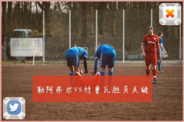 勒阿弗尔vs特鲁瓦胜负关键