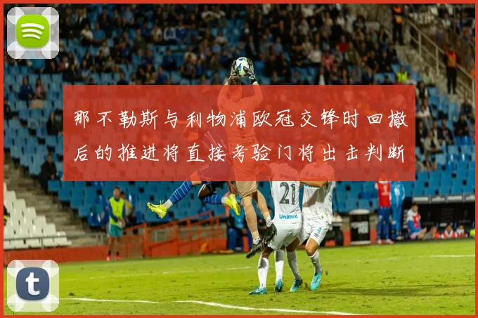 那不勒斯与利物浦欧冠交锋时回撤后的推进将直接考验门将出击判断