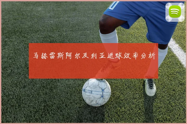 马赫雷斯阿尔及利亚进球效率分析